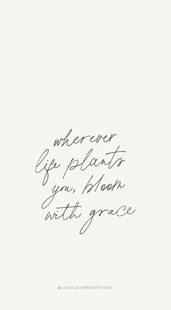 "Wherever life plants you, bloom with grace" Mobile Wallpaper
